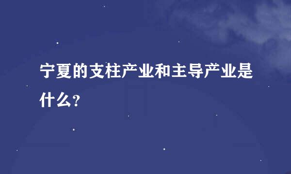 宁夏的支柱产业和主导产业是什么？