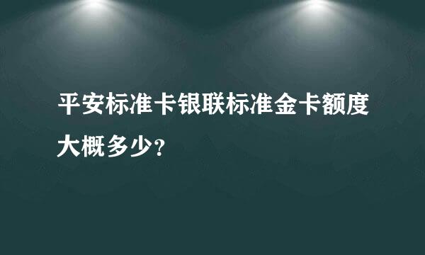 平安标准卡银联标准金卡额度大概多少？