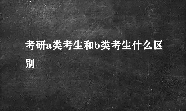 考研a类考生和b类考生什么区别