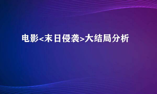 电影<末日侵袭>大结局分析