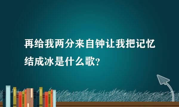 再给我两分来自钟让我把记忆结成冰是什么歌？