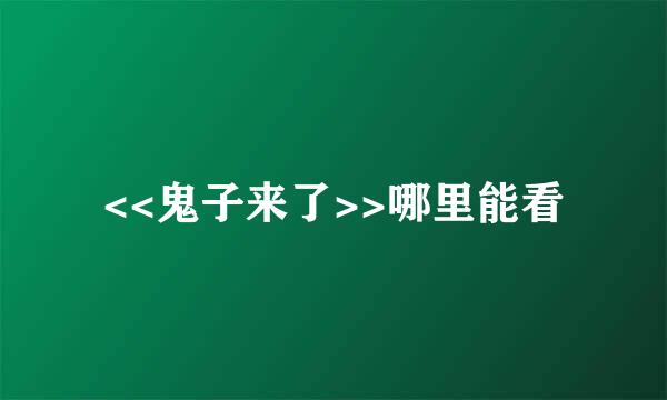 <<鬼子来了>>哪里能看