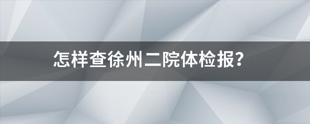 怎样查徐州二院体检报？