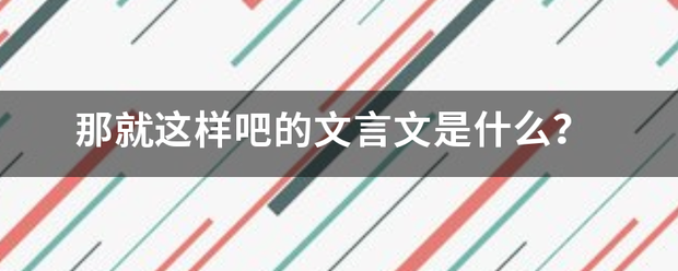 那就这样吧的文言文是什么？