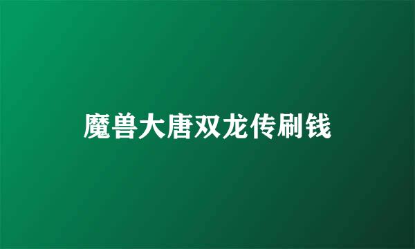 魔兽大唐双龙传刷钱