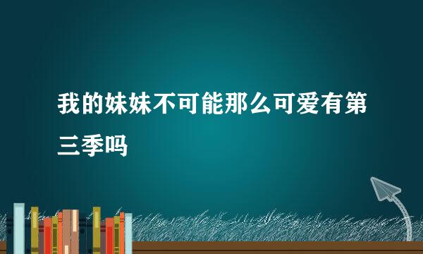 我的妹妹不可能那么可爱有第三季吗