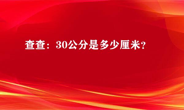 查查：30公分是多少厘米？