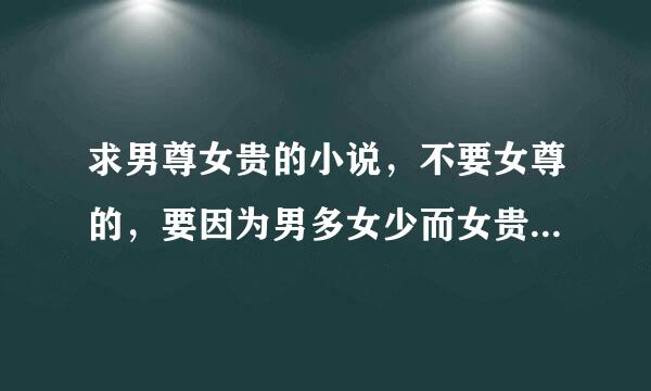 求男尊女贵的小说，不要女尊的，要因为男多女少而女贵的，像一女二三事，众男寡女的