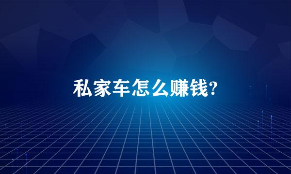 私家车怎么赚钱?