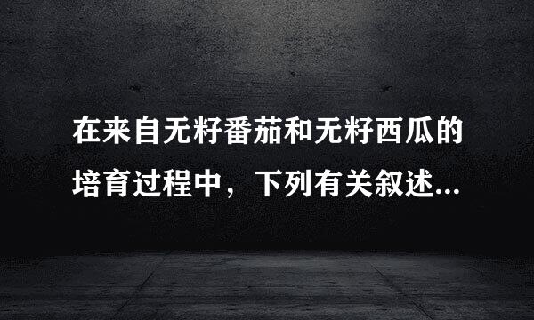 在来自无籽番茄和无籽西瓜的培育过程中，下列有关叙述正确的是