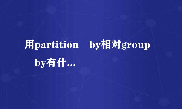 用partition by相对group by有什么优势吗