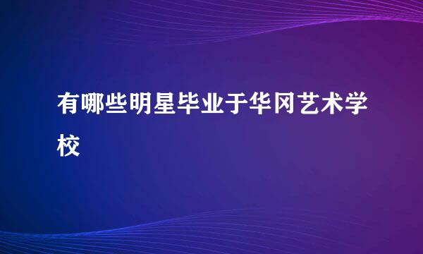 有哪些明星毕业于华冈艺术学校