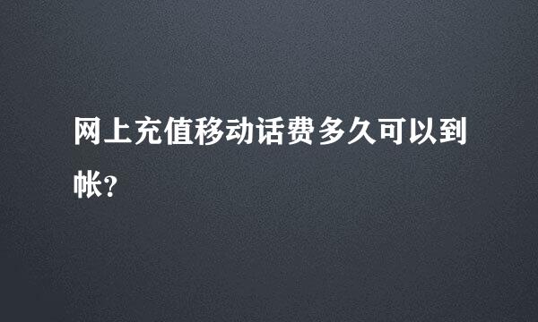 网上充值移动话费多久可以到帐？