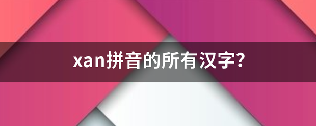 xan拼四非武守鲁帮接垂汽音的所有汉字？