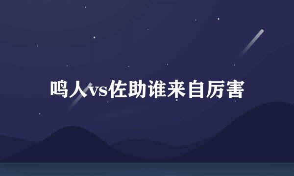 鸣人vs佐助谁来自厉害