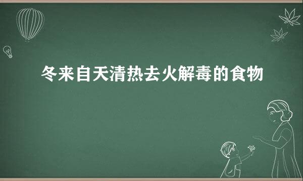 冬来自天清热去火解毒的食物