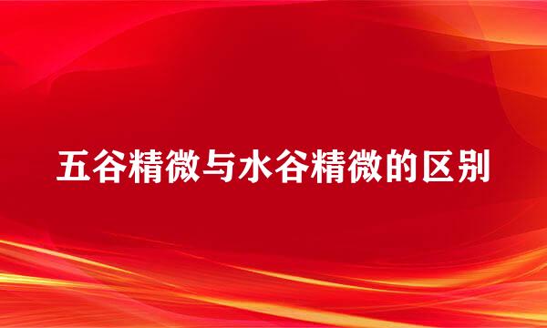 五谷精微与水谷精微的区别