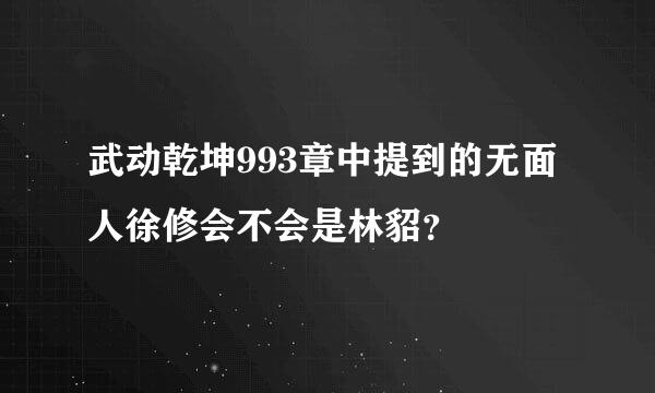 武动乾坤993章中提到的无面人徐修会不会是林貂？