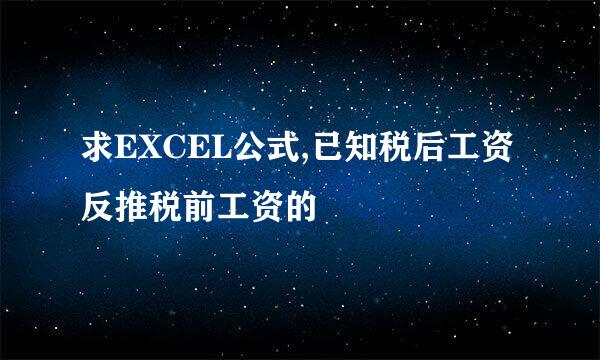 求EXCEL公式,已知税后工资反推税前工资的