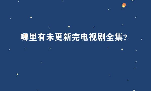 哪里有未更新完电视剧全集？