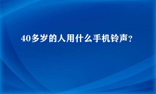 40多岁的人用什么手机铃声？