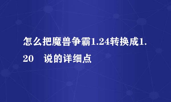 怎么把魔兽争霸1.24转换成1.20 说的详细点