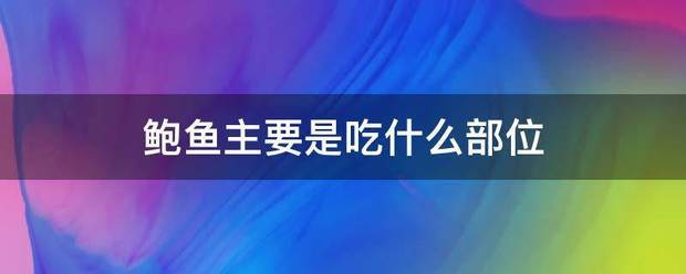 鲍鱼来自主要是吃什么部位