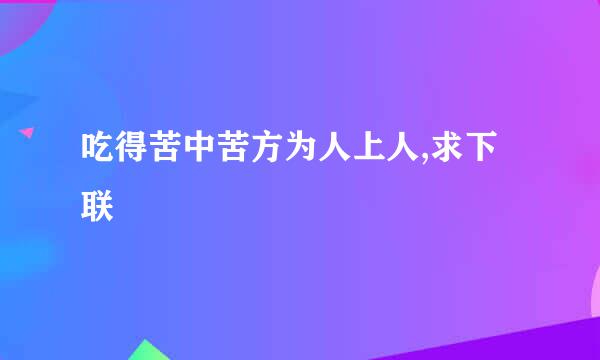 吃得苦中苦方为人上人,求下联