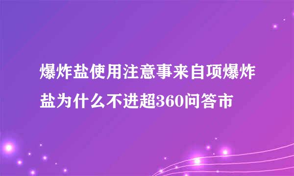 爆炸盐使用注意事来自项爆炸盐为什么不进超360问答市