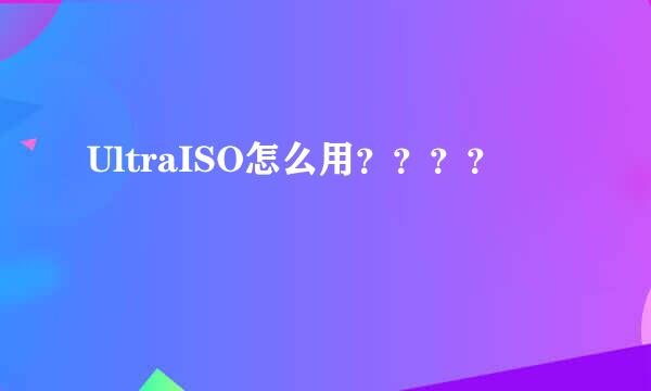 UltraISO怎么用？？？？