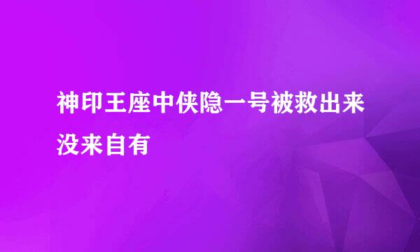 神印王座中侠隐一号被救出来没来自有