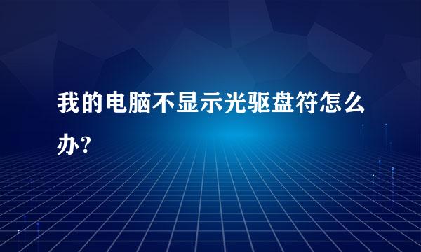 我的电脑不显示光驱盘符怎么办?