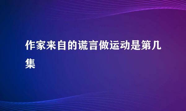 作家来自的谎言做运动是第几集