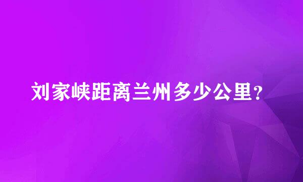 刘家峡距离兰州多少公里？