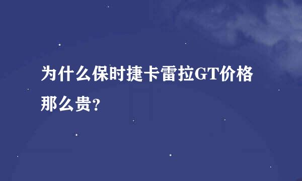 为什么保时捷卡雷拉GT价格那么贵？