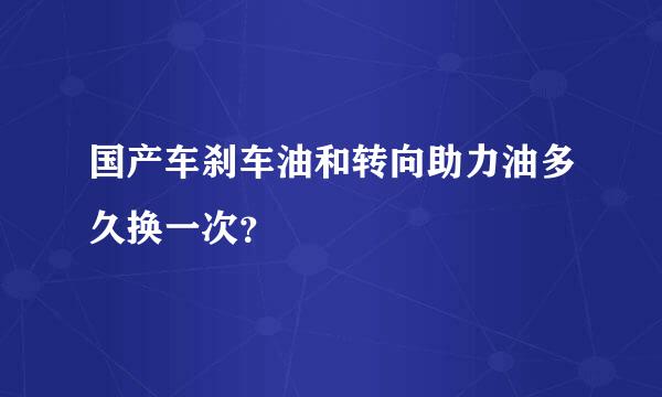 国产车刹车油和转向助力油多久换一次？