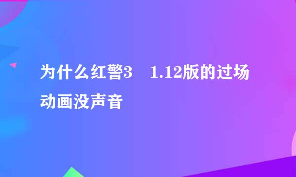 为什么红警3 1.12版的过场动画没声音