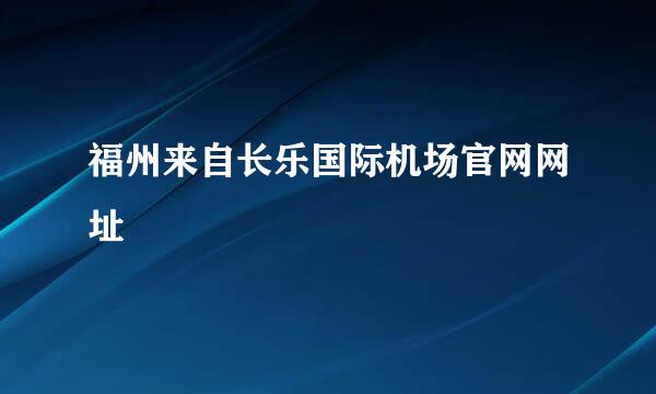 福州来自长乐国际机场官网网址