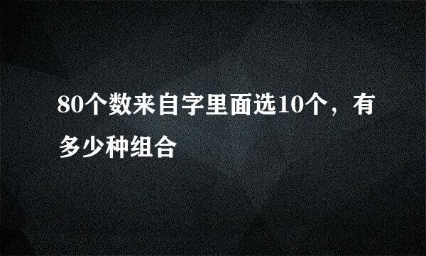 80个数来自字里面选10个，有多少种组合