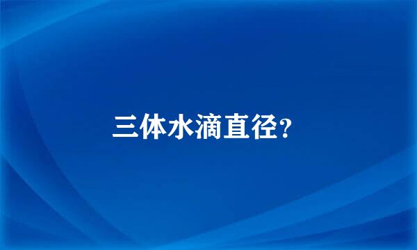 三体水滴直径？