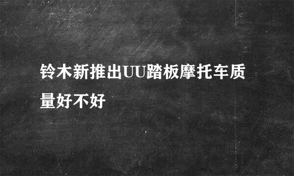 铃木新推出UU踏板摩托车质量好不好