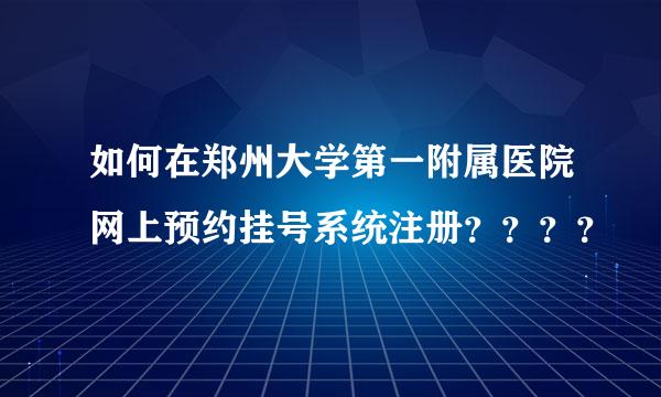 如何在郑州大学第一附属医院网上预约挂号系统注册？？？？