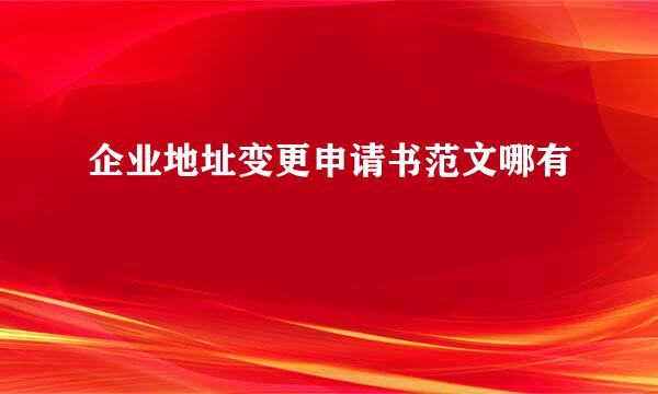 企业地址变更申请书范文哪有