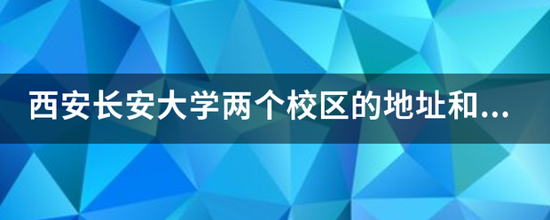 西安长安大学两个校区的地址和邮编是什么？