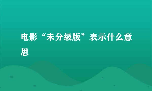 电影“未分级版”表示什么意思