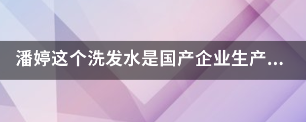 潘婷这个洗发水是国产企业生产的吗？？