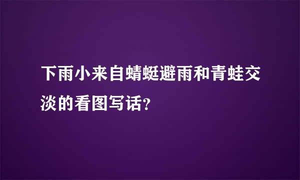 下雨小来自蜻蜓避雨和青蛙交淡的看图写话？