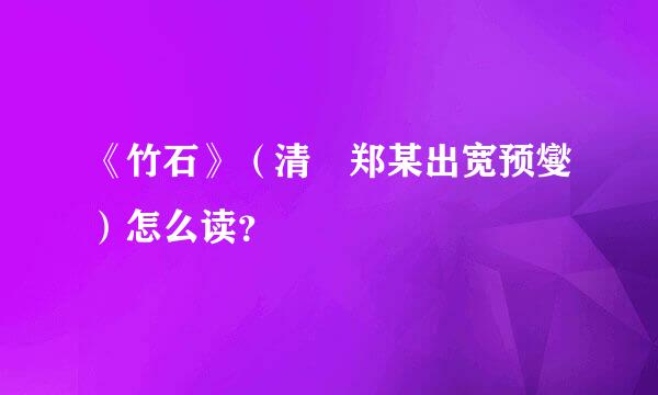 《竹石》（清•郑某出宽预燮）怎么读？