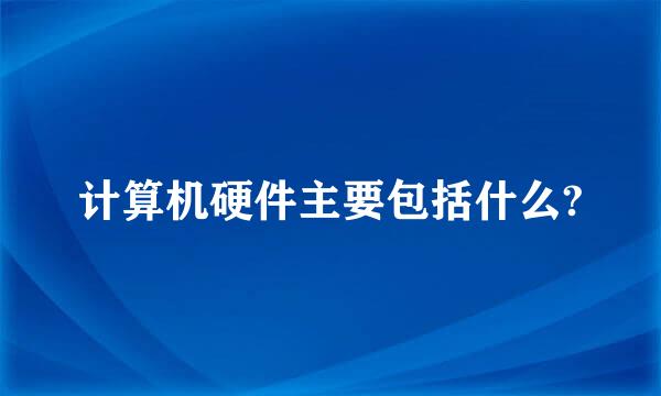 计算机硬件主要包括什么?