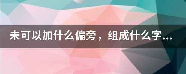 未可以加什么偏旁，组成什么字，用那个这组词